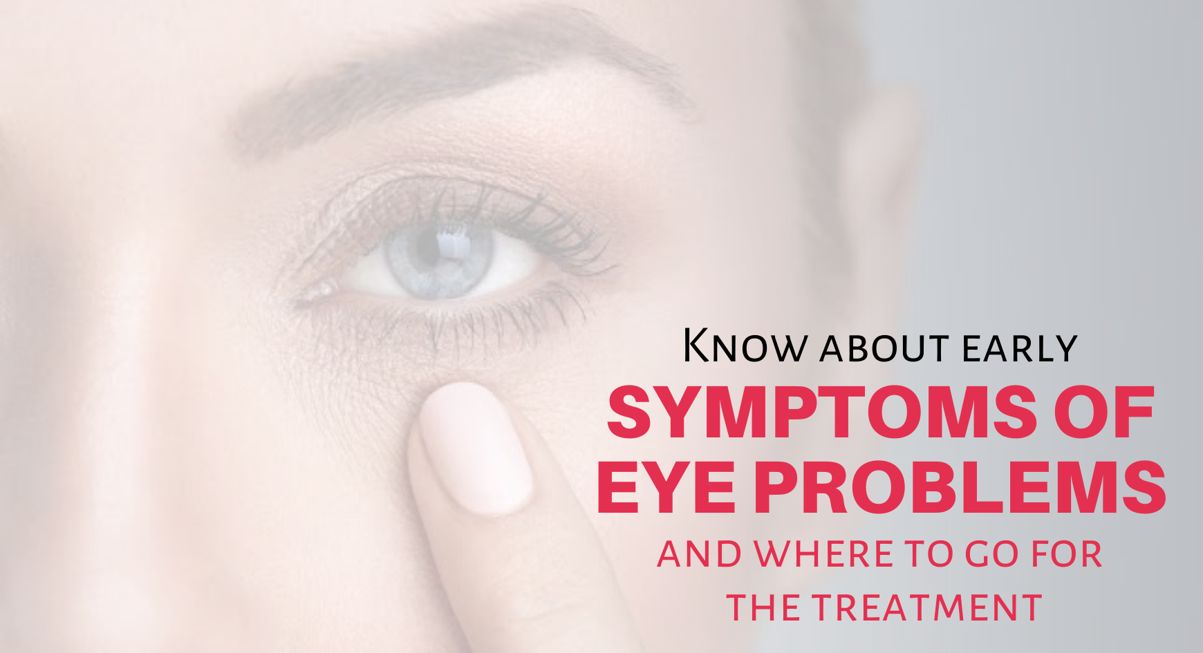Know about early symptoms of eye problems and where to go for the treatment