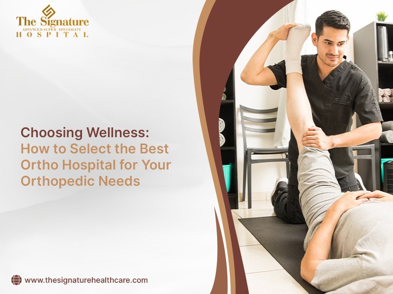 Choosing Wellness: How to Select the Best Ortho Hospital for Your Orthopedic Needs